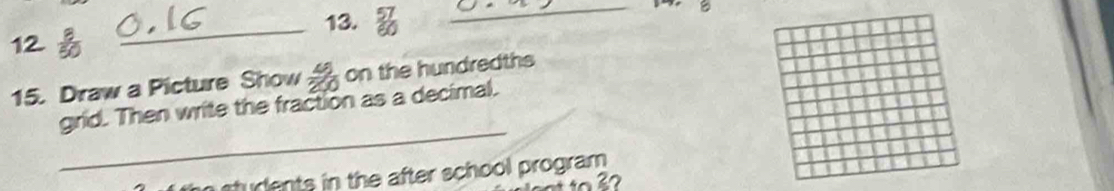  57/60 
_ 
12  B/EC 
_ 
15. Draw a Picture Show  49/200  on the hundredths 
_ 
grid. Then write the fraction as a decimal. 
students in the after school program