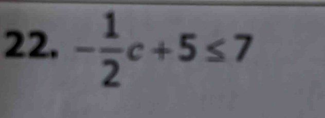 - 1/2 c+5≤ 7