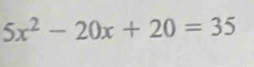 5x^2-20x+20=35