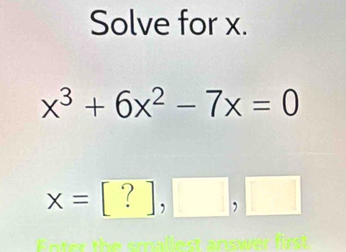 Solve for x.
x^3+6x^2-7x=0
x=[?],□ ,□
fürst