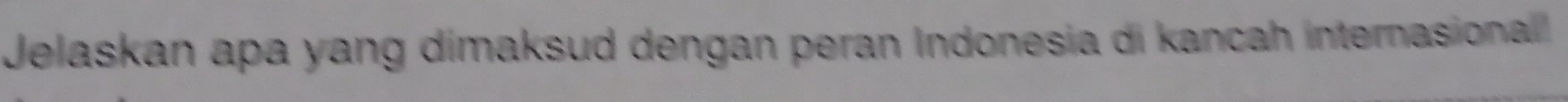 Jelaskan apa yang dimaksud dengan peran Indonesia di kancah internasional