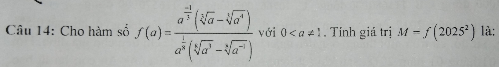 Cho hàm số f(a)=frac a^(frac 2)3(sqrt[3](a)-sqrt[3](a^4))a^(frac 1)3(sqrt[4](a^3)-sqrt[4](a^(-1))) với 0 Tính giá trị M=f(2025^2) là: