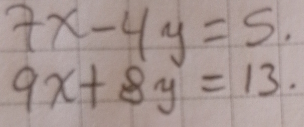 7x-4y=5.
9x+8y=13.