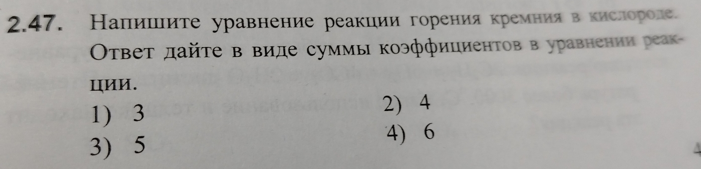 Налишеιите уравнение реакиии горения кремния вкислороле.
Οτвет дайτе в виде суммы коэффициентов в уравнении реак-
IИИ.
1) 3
2) 4
3) 5
4) 6