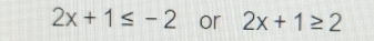 2x+1≤ -2 or 2x+1≥ 2