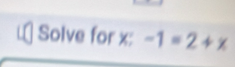 a Solve for x : -1=2+x