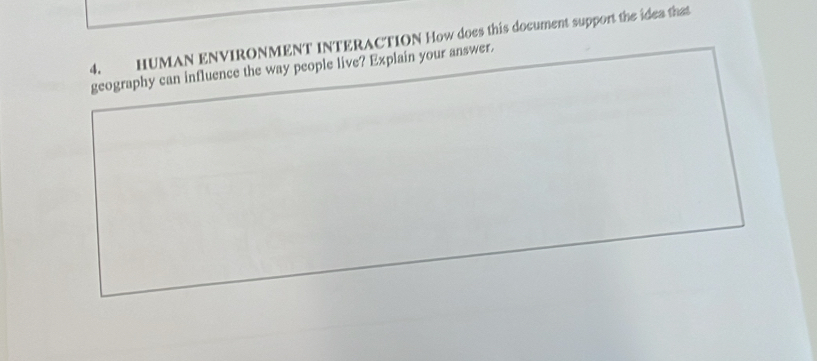 HUMAN ENVIRONMENT INTERACTION How does this document support the idea that 
geography can influence the way people live? Explain your answer.