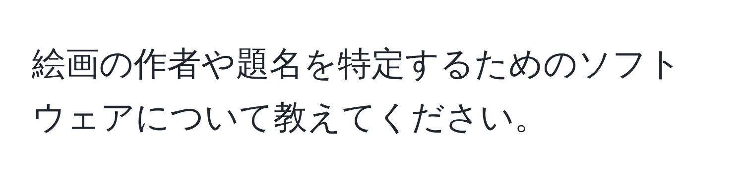 絵画の作者や題名を特定するためのソフトウェアについて教えてください。