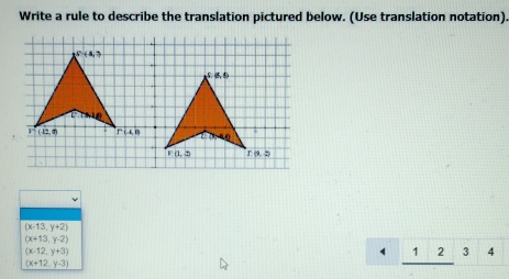 Write a rule to describe the translation pictured below. (Use translation notation).
5
CTMe
r^2(4?,0) ri(-4,n
(x-13,y+2)
(x+13,y-2)
(x-12,y+3)
(x+12,y-3)
_ 1234