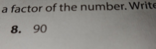 a factor of the number. Write
8. 90