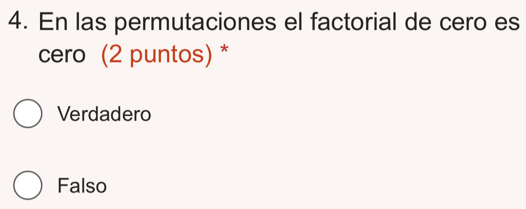 En las permutaciones el factorial de cero es
cero (2 puntos) *
Verdadero
Falso