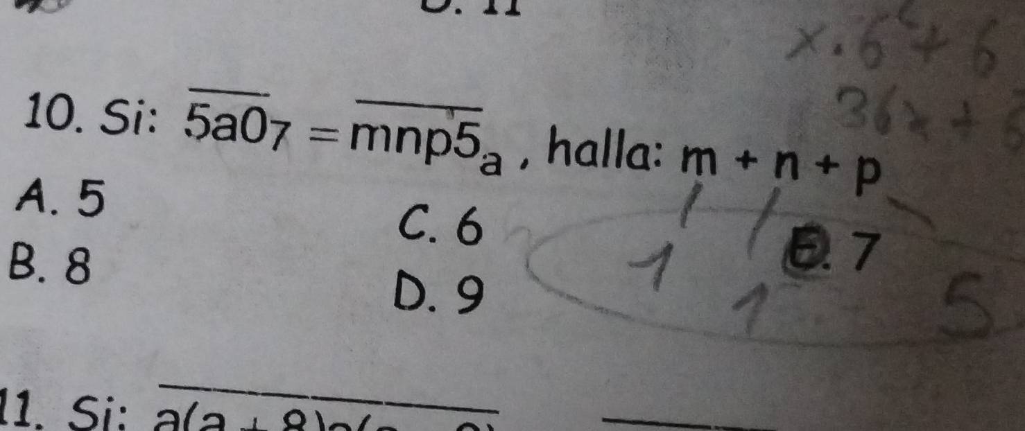 Si: overline 5a0_7=overline mnp5_a. halla: m+n+p
A. 5
C. 6
B. 8
6. 7
D. 9
_
11. Si: a(a+8)
_