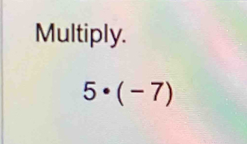 Multiply.
5· (-7)