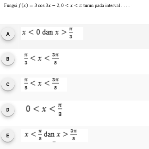 Fungsi f(x)=3cos 3x-2, 0 turun pada interval . . . .
A x<0</tex> dan x> π /3 
B  π /3 
C  π /5 
D 0
E x dan x> 3π /5 