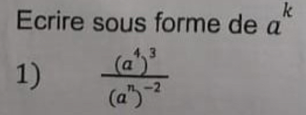 Ecrire sous forme de a^k
1)
frac (a^4)^3(a^n)^-2