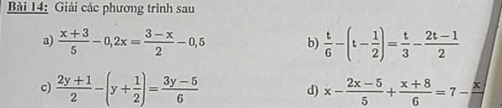 Giải các phương trình sau 
a)  (x+3)/5 -0, 2x= (3-x)/2 -0,5  t/6 -(t- 1/2 )= t/3 - (2t-1)/2 
b) 
c)  (2y+1)/2 -(y+ 1/2 )= (3y-5)/6  d) x- (2x-5)/5 + (x+8)/6 =7- x/□  
