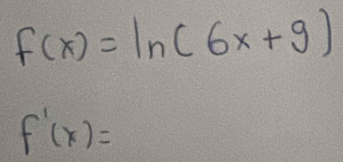 f(x)=ln (6x+9)
f'(x)=