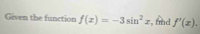 Given the function f(x)=-3sin^2x , fmd f'(x).