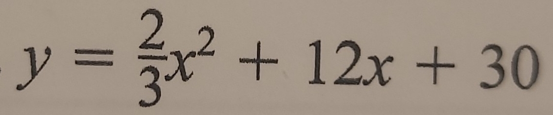 y= 2/3 x^2+12x+30