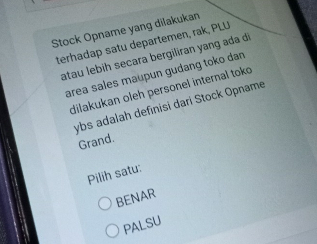 Stock Opname yang dilakukan
terhadap satu departemen, rak, PLU
atau lebih secara bergiliran yang ada di
area sales maupun gudang toko dan 
dilakukan oleh personel internal tok 
ybs adalah definisi dari Stock Opname
Grand.
Pilih satu:
BENAR
PALSU