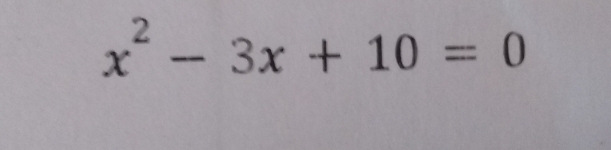 x^2-3x+10=0