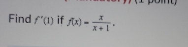 Find f'(1) if f(x)= x/x+1 .