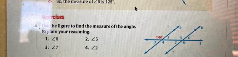 So, the measure of ∠ 6 is 125°.
rcises
he figure to find the measure of the angle. 
Explain your reasoning.
1. ∠ 8 2. ∠ 5
3. ∠ 7 4. ∠ 2