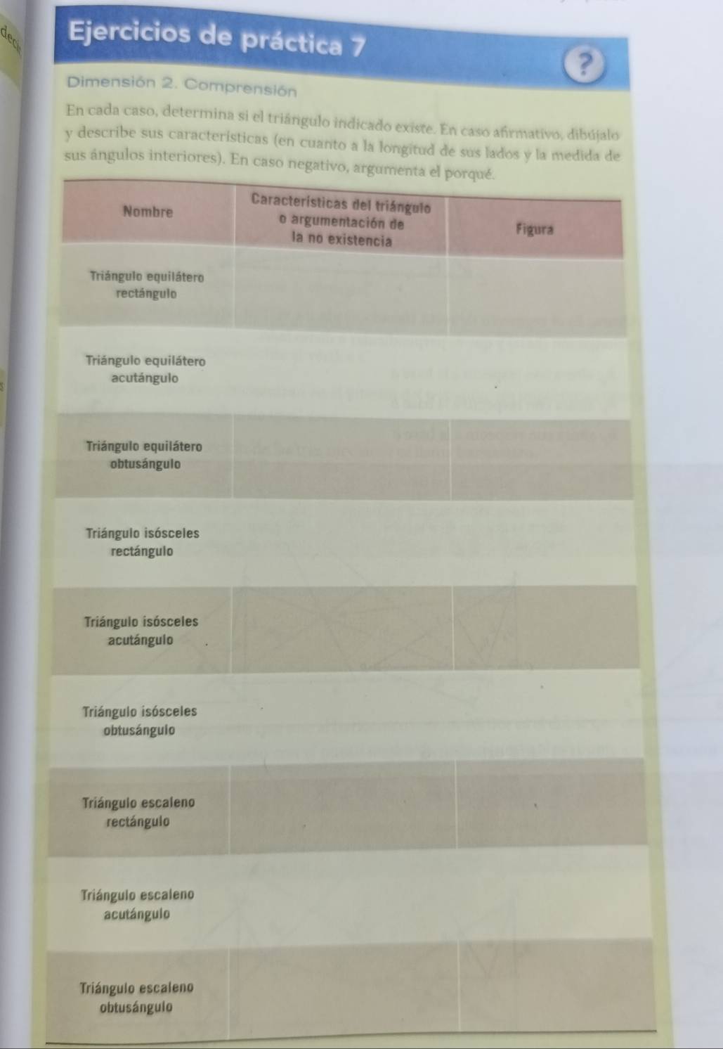 Ejercicios de práctica 7 
? 
Dimensión 2. Comprensión 
En cada caso, determina si el triángulo indicado existe. En caso afrmativo, dibújalo 
y describe sus caracteristicas (en cuanto a la l 
obtusángulo