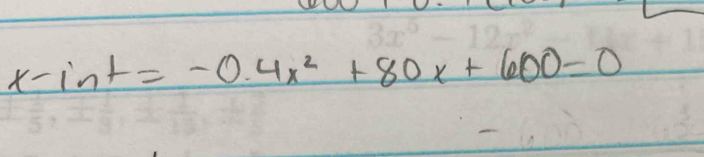 x-int=-0.4x^2+80x+600=0