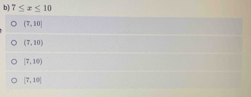 7≤ x≤ 10
(7,10]
(7,10)
[7,10)
[7,10]