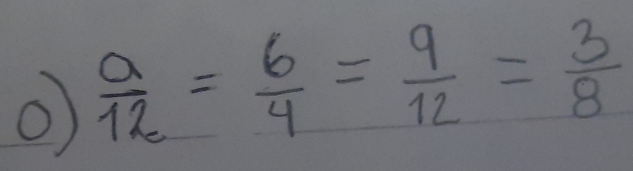  a/12 = 6/4 = 9/12 = 3/8 