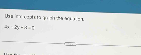 Use intercepts to graph the equation.
4x+2y+8=0