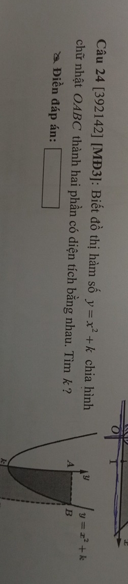 [392142] [MĐ3]: Biết đồ thị hàm số y=x^2+k chia hình 
chữ nhật OABC thành hai phần có diện tích bằng nhau. Tìm k ?
& Điền đáp án: