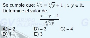 Se cumple que: sqrt[3](x)=sqrt[3](y)+1;x,y∈ R. 
Determine el valor de:
 (x-y-1)/sqrt[3](xy) 
A) - 2 B) - 3 C) - 4
D) 1 E) 3