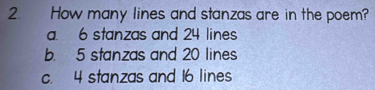 How many lines and stanzas are in the poem?
a. 6 stanzas and 24 lines
b. 5 stanzas and 20 lines
c. 4 stanzas and 16 lines