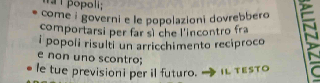 Tª 1 popoli; 
come i governi e le popolazioni dovrebbero 
comportarsi per far sì che l'incontro fra 
i popoli risulti un arricchimento recíproco 
e non uno scontro; 
le tue previsioni per il futuro. IL TESTO