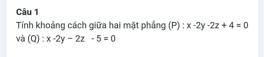 Tính khoảng cách giữa hai mặt phẳng (P) : x-2y-2z+4=0
và (Q) : x-2y-2z-5=0