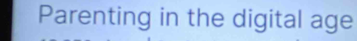 Parenting in the digital age