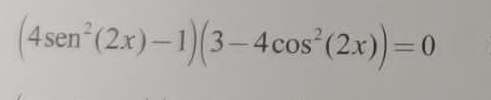 (4sen^2(2x)-1)(3-4cos^2(2x))=0