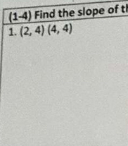 (1-4) Find the slope of th 
1. (2,4)(4,4)