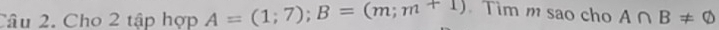 Cho 2 tập hợp A=(1;7); B=(m;m+1) Tìm m sao cho A∩ B!= varnothing