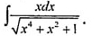 ∈t  xdx/sqrt(x^4+x^2+1) .