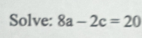 Solve: 8a-2c=20