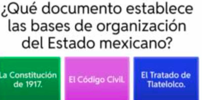 ¿Qué documento establece
las bases de organización
del Estado mexicano?
La Constitución El Código Cívil.
El Tratado de
de 1917. Tlateloico.