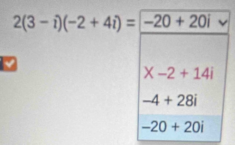 2(3-i)(-2+4i)=-20+20i
a
X-2+14i
-4+28i
-20+20i