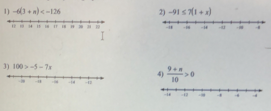 -6(3+n) 2) -91≤ 7(1+x)

3) 100>-5-7x
4)  (9+n)/10 >0