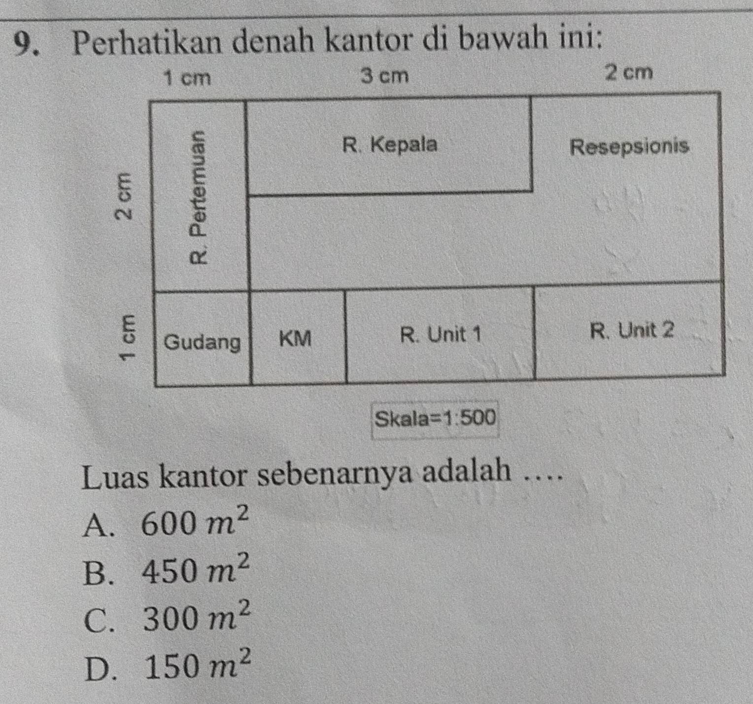 Perhatikan denah kantor di bawah ini:
Skala =1:500
Luas kantor sebenarnya adalah ….
A. 600m^2
B. 450m^2
C. 300m^2
D. 150m^2