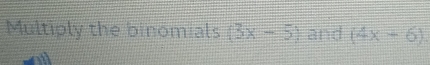 Multiply the binomials (3x-5) and (4x+6)