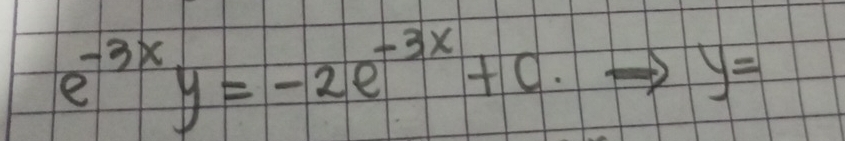 e^(-3x)y=-2e^(-3x)+c.to y=