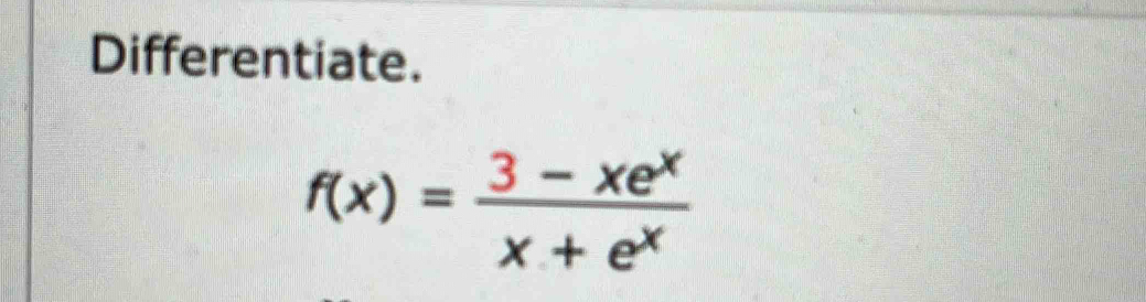 Differentiate.
f(x)= (3-xe^x)/x+e^x 